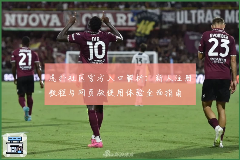虎扑社区官方入口解析：新人注册教程与网页版使用体验全面指南