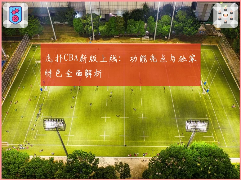 虎扑CBA新版上线：功能亮点与独家特色全面解析