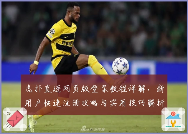 虎扑直连网页版登录教程详解，新用户快速注册攻略与实用技巧解析